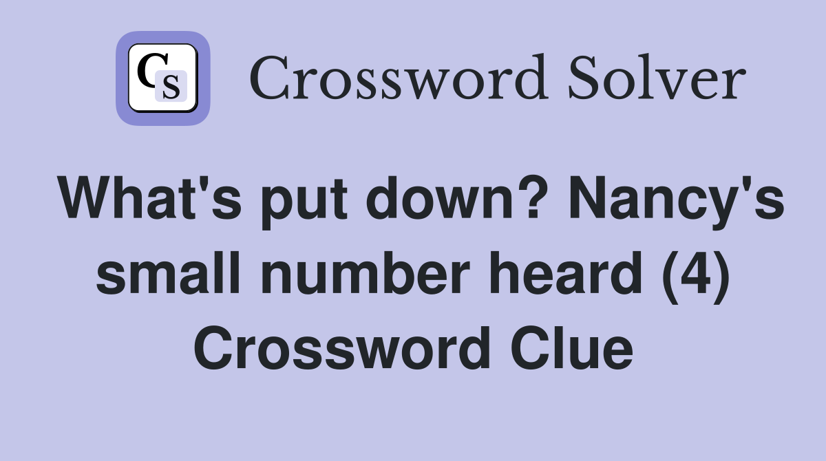 What's put down? Nancy's small number heard (4) Crossword Clue
